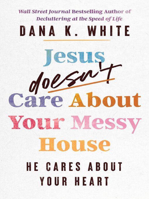 Title details for Jesus Doesn't Care About Your Messy House by Dana K. White - Wait list